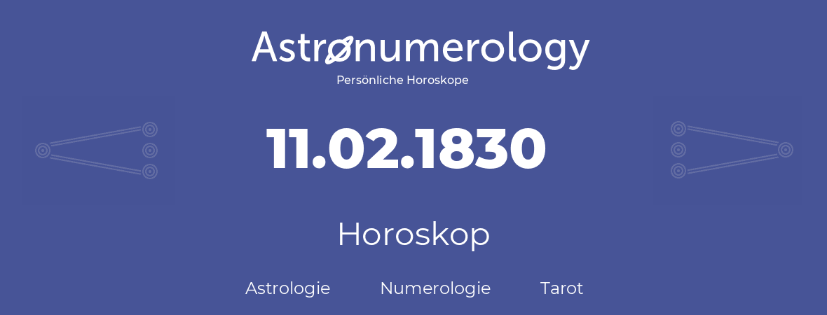 Horoskop für Geburtstag (geborener Tag): 11.02.1830 (der 11. Februar 1830)