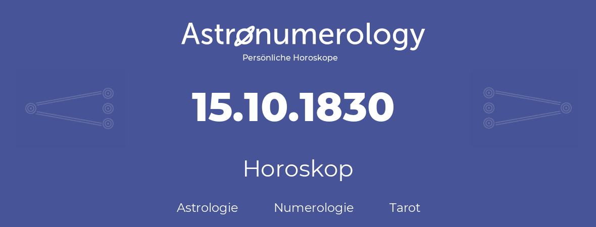 Horoskop für Geburtstag (geborener Tag): 15.10.1830 (der 15. Oktober 1830)