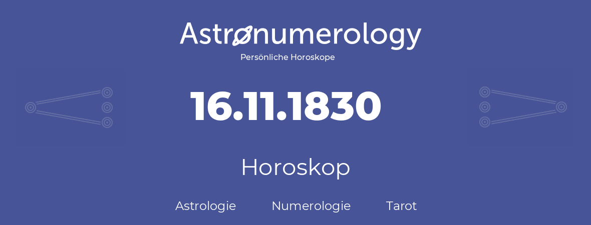Horoskop für Geburtstag (geborener Tag): 16.11.1830 (der 16. November 1830)
