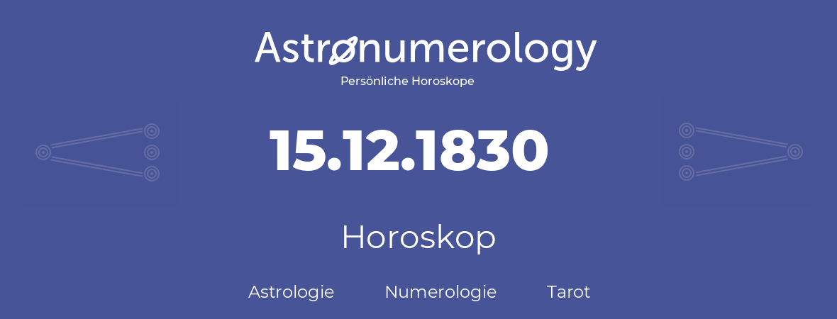 Horoskop für Geburtstag (geborener Tag): 15.12.1830 (der 15. Dezember 1830)