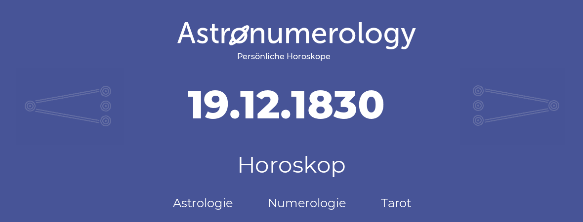 Horoskop für Geburtstag (geborener Tag): 19.12.1830 (der 19. Dezember 1830)