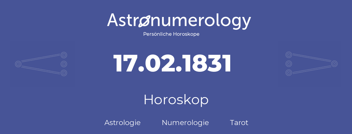 Horoskop für Geburtstag (geborener Tag): 17.02.1831 (der 17. Februar 1831)