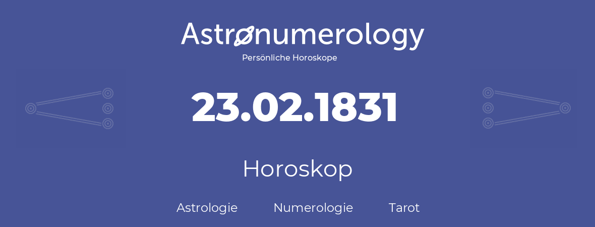 Horoskop für Geburtstag (geborener Tag): 23.02.1831 (der 23. Februar 1831)