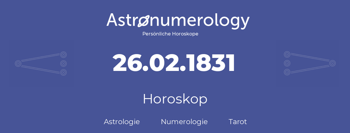 Horoskop für Geburtstag (geborener Tag): 26.02.1831 (der 26. Februar 1831)