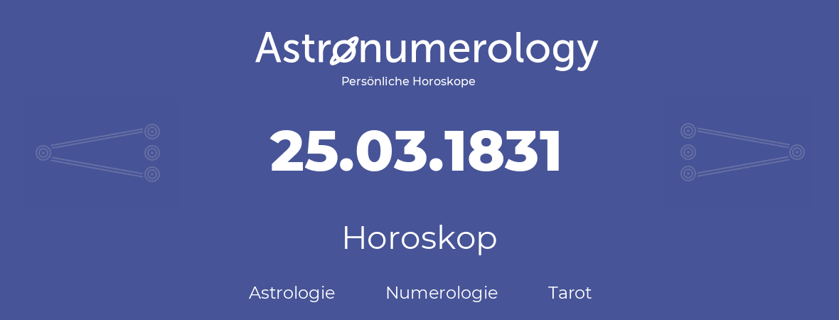 Horoskop für Geburtstag (geborener Tag): 25.03.1831 (der 25. Marz 1831)