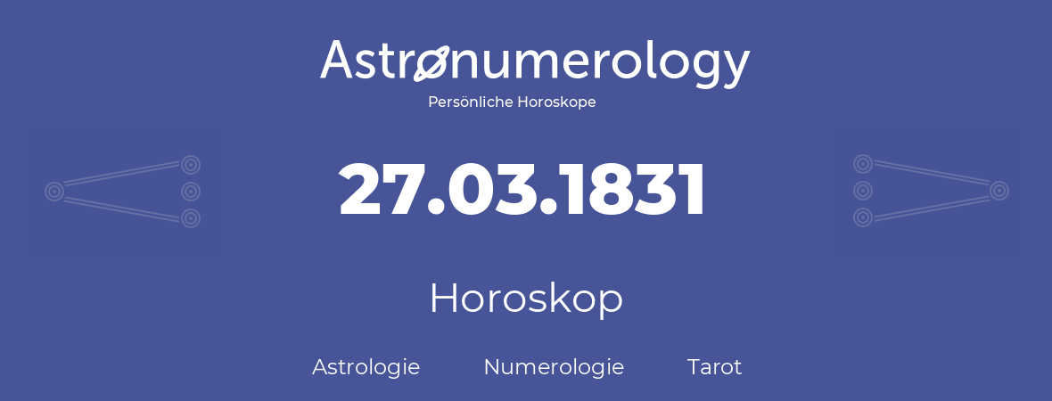 Horoskop für Geburtstag (geborener Tag): 27.03.1831 (der 27. Marz 1831)