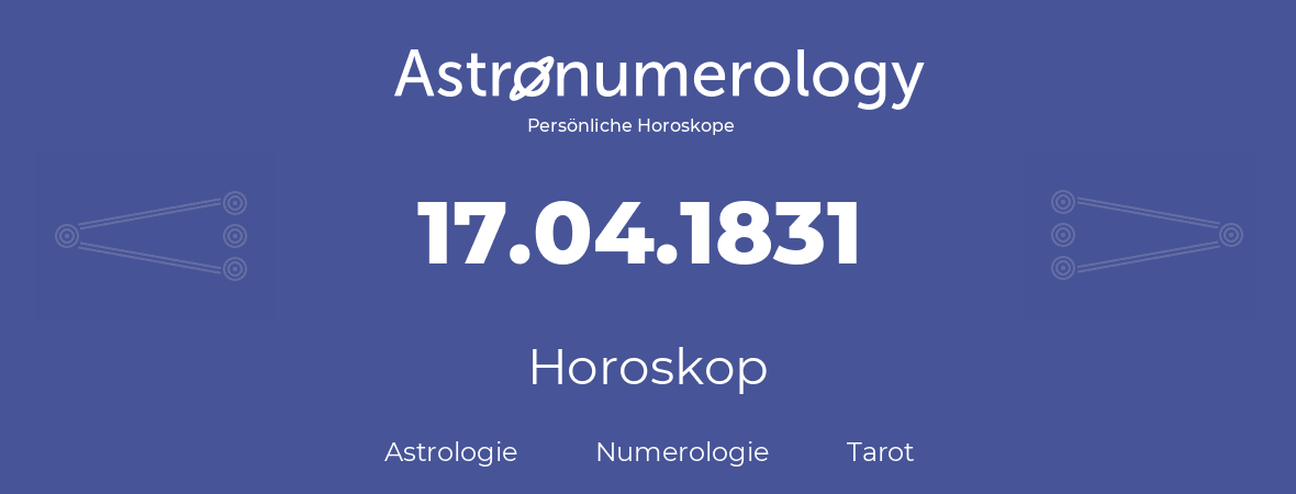 Horoskop für Geburtstag (geborener Tag): 17.04.1831 (der 17. April 1831)