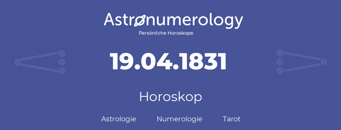 Horoskop für Geburtstag (geborener Tag): 19.04.1831 (der 19. April 1831)