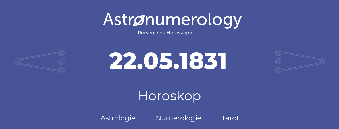 Horoskop für Geburtstag (geborener Tag): 22.05.1831 (der 22. Mai 1831)