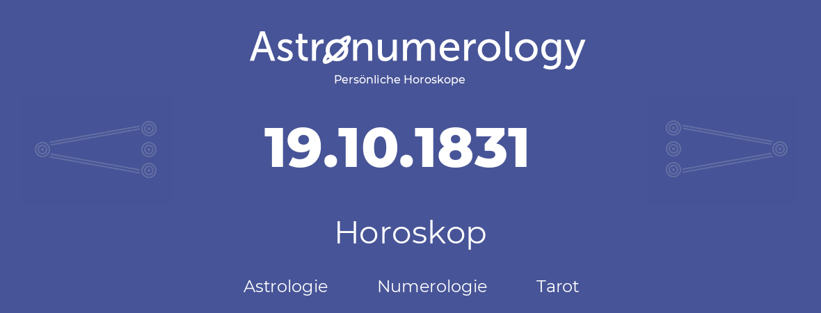 Horoskop für Geburtstag (geborener Tag): 19.10.1831 (der 19. Oktober 1831)