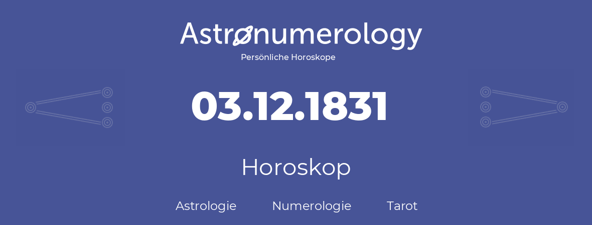 Horoskop für Geburtstag (geborener Tag): 03.12.1831 (der 3. Dezember 1831)