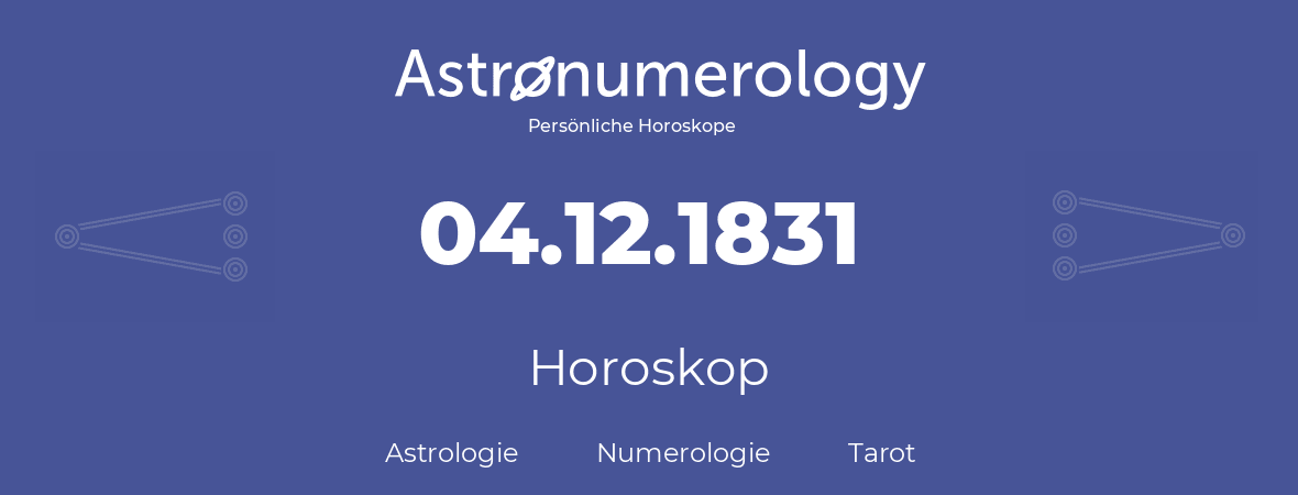 Horoskop für Geburtstag (geborener Tag): 04.12.1831 (der 4. Dezember 1831)