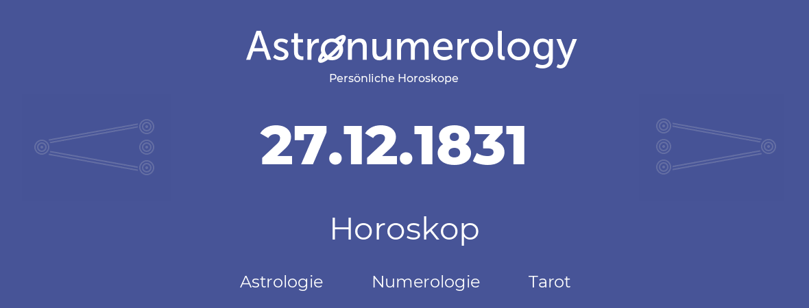 Horoskop für Geburtstag (geborener Tag): 27.12.1831 (der 27. Dezember 1831)