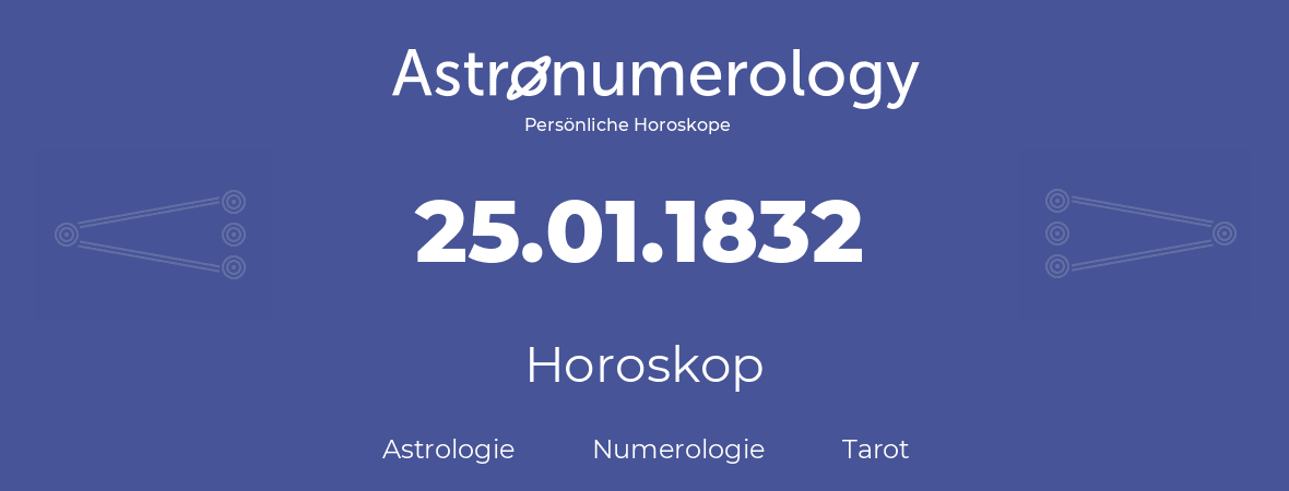 Horoskop für Geburtstag (geborener Tag): 25.01.1832 (der 25. Januar 1832)