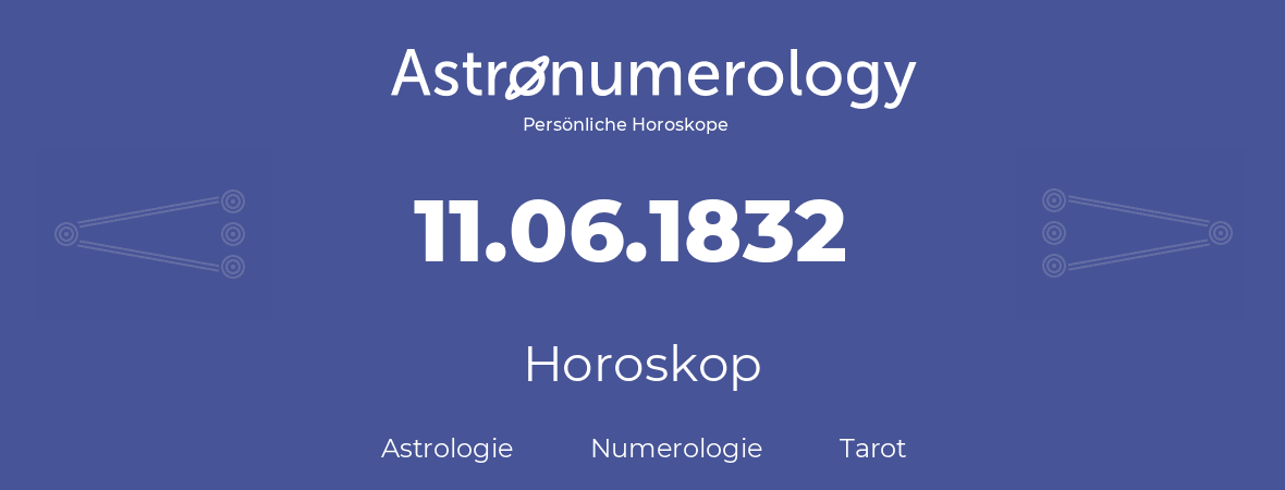 Horoskop für Geburtstag (geborener Tag): 11.06.1832 (der 11. Juni 1832)