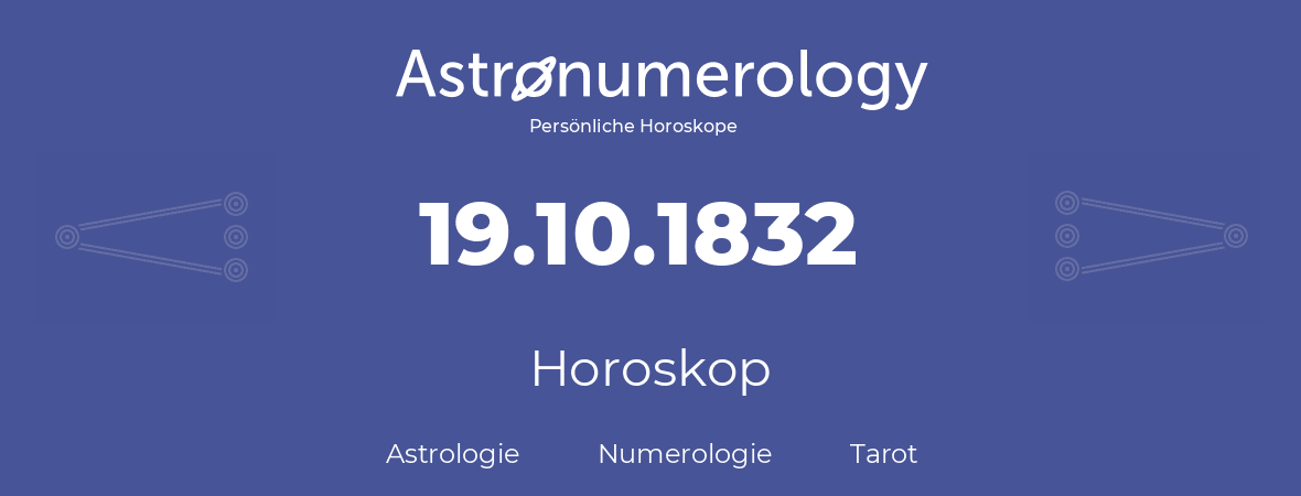 Horoskop für Geburtstag (geborener Tag): 19.10.1832 (der 19. Oktober 1832)