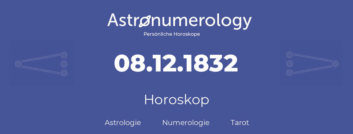 Horoskop für Geburtstag (geborener Tag): 08.12.1832 (der 08. Dezember 1832)