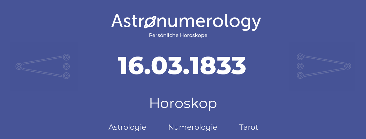 Horoskop für Geburtstag (geborener Tag): 16.03.1833 (der 16. Marz 1833)