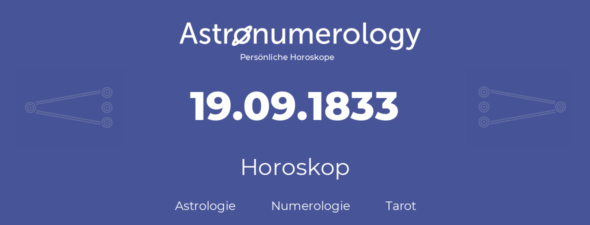 Horoskop für Geburtstag (geborener Tag): 19.09.1833 (der 19. September 1833)