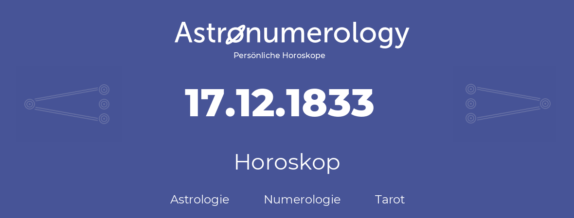 Horoskop für Geburtstag (geborener Tag): 17.12.1833 (der 17. Dezember 1833)