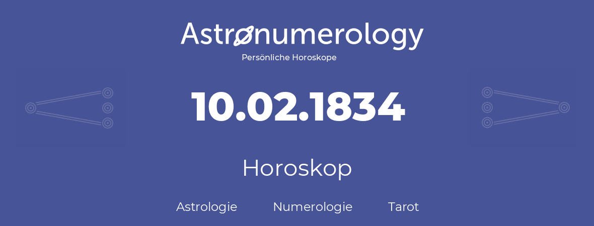Horoskop für Geburtstag (geborener Tag): 10.02.1834 (der 10. Februar 1834)