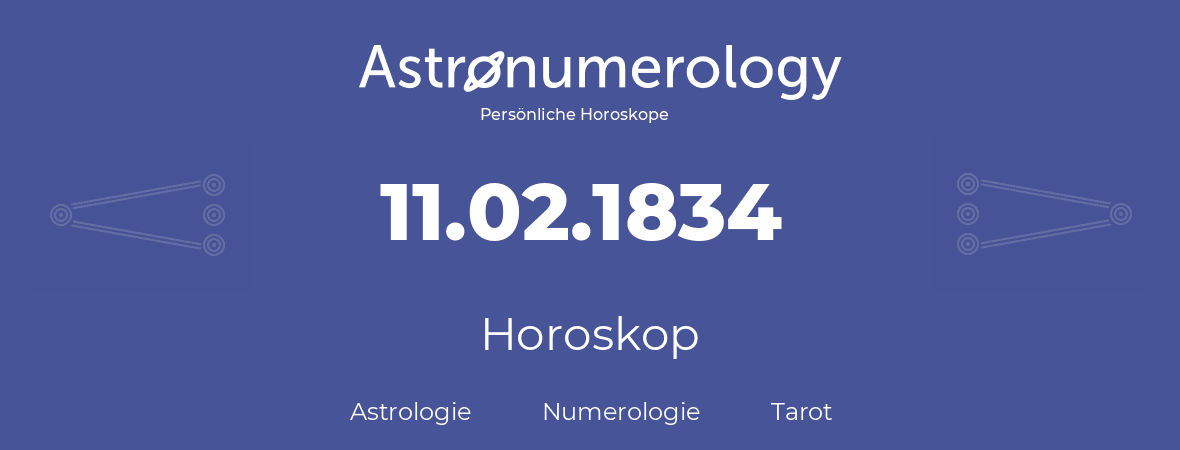 Horoskop für Geburtstag (geborener Tag): 11.02.1834 (der 11. Februar 1834)