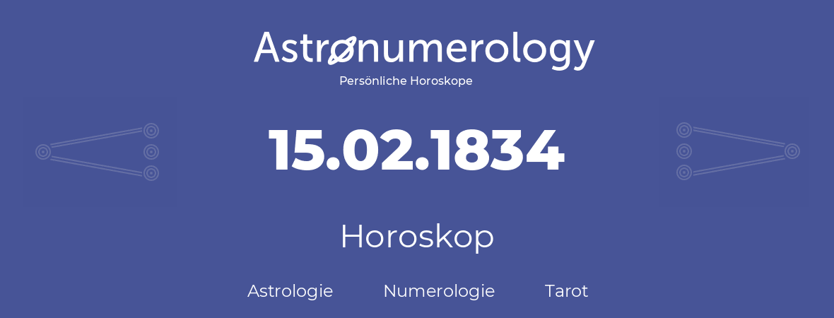 Horoskop für Geburtstag (geborener Tag): 15.02.1834 (der 15. Februar 1834)