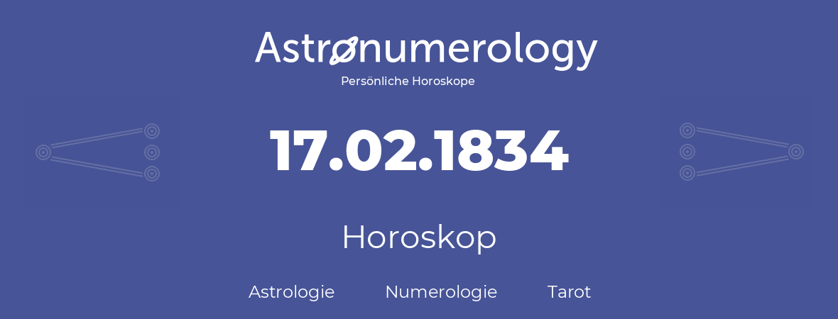 Horoskop für Geburtstag (geborener Tag): 17.02.1834 (der 17. Februar 1834)