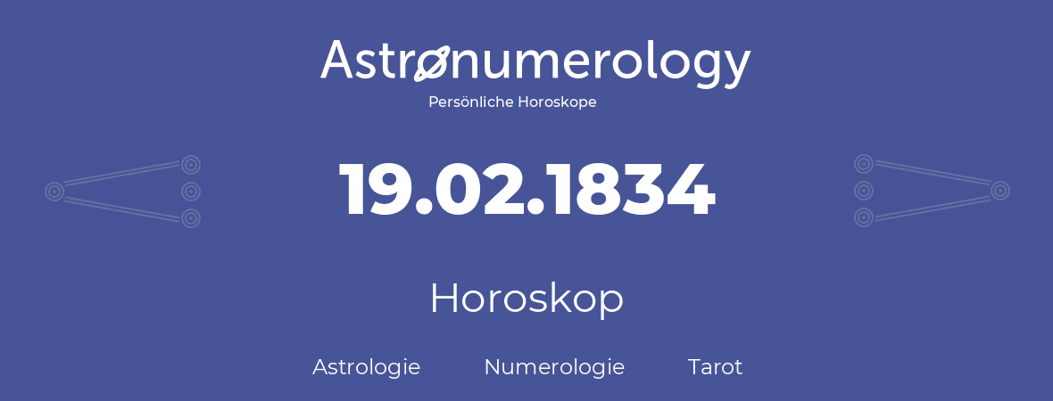 Horoskop für Geburtstag (geborener Tag): 19.02.1834 (der 19. Februar 1834)
