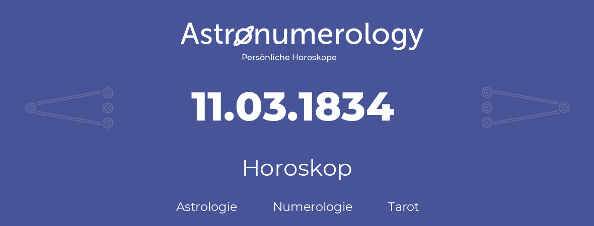 Horoskop für Geburtstag (geborener Tag): 11.03.1834 (der 11. Marz 1834)