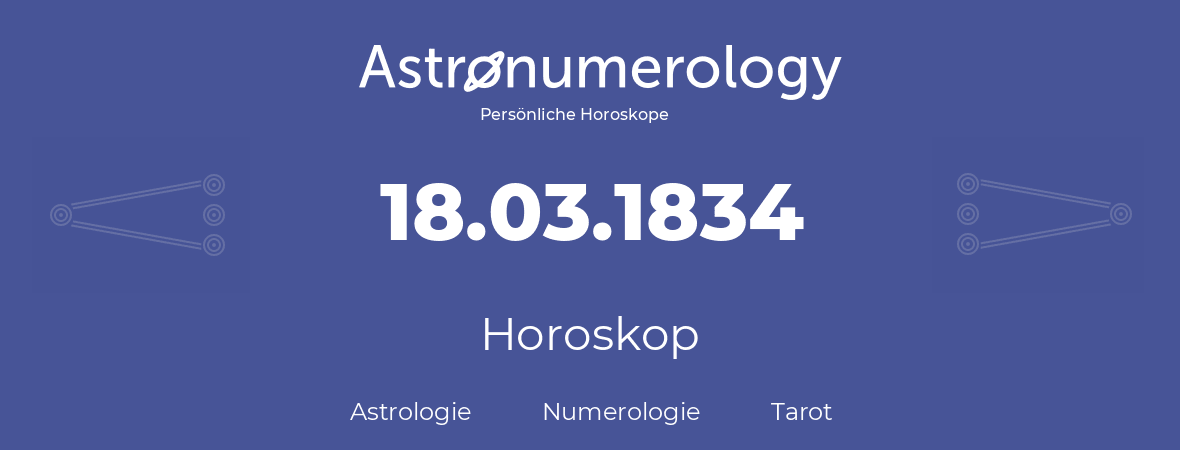 Horoskop für Geburtstag (geborener Tag): 18.03.1834 (der 18. Marz 1834)