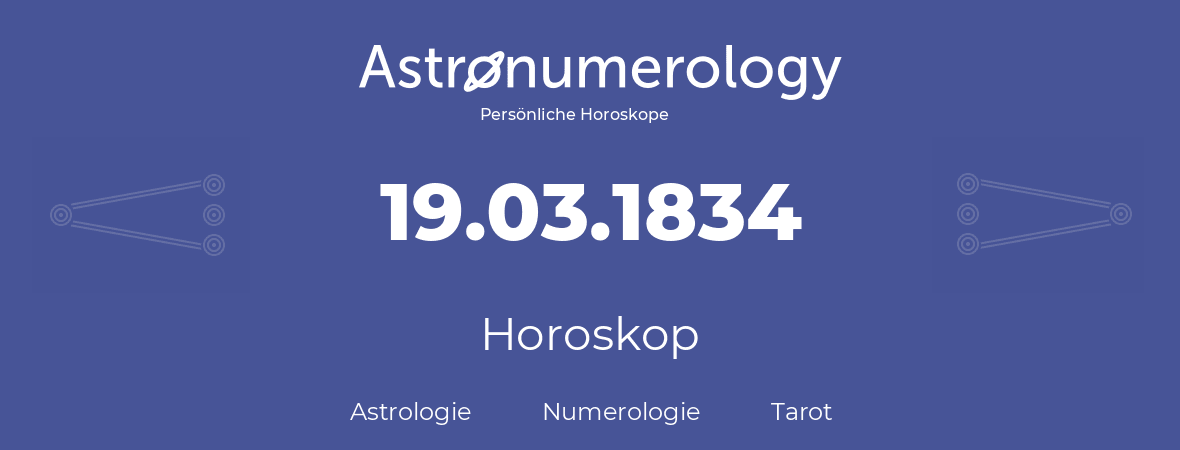 Horoskop für Geburtstag (geborener Tag): 19.03.1834 (der 19. Marz 1834)