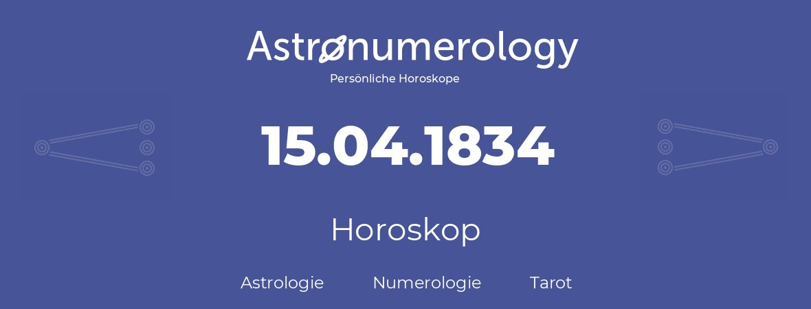 Horoskop für Geburtstag (geborener Tag): 15.04.1834 (der 15. April 1834)