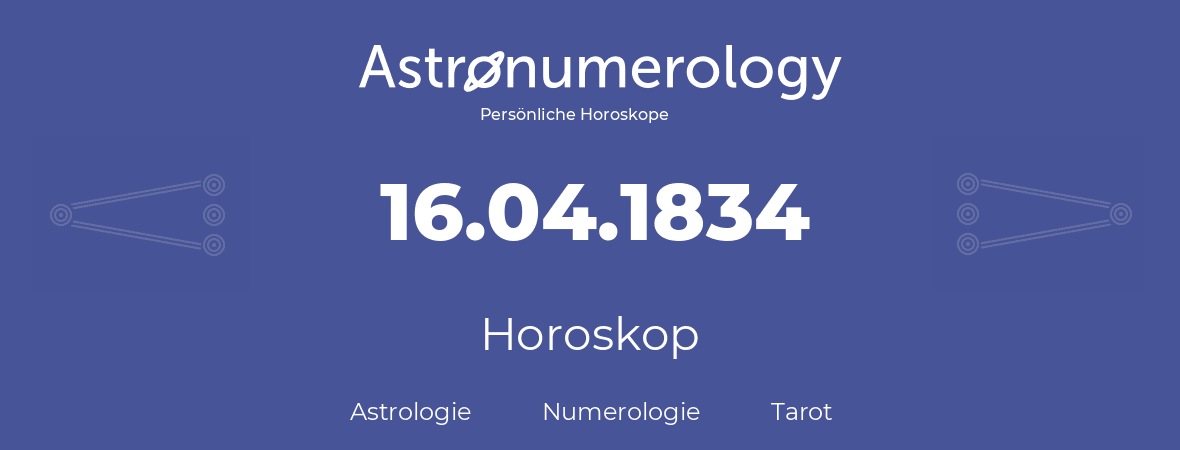 Horoskop für Geburtstag (geborener Tag): 16.04.1834 (der 16. April 1834)