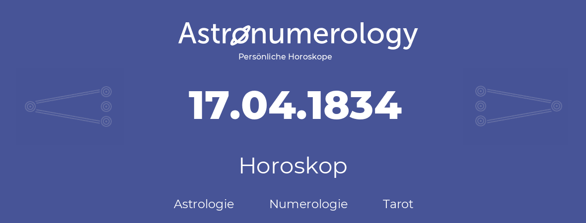 Horoskop für Geburtstag (geborener Tag): 17.04.1834 (der 17. April 1834)