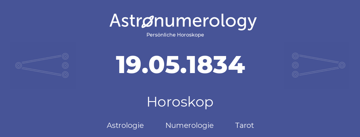 Horoskop für Geburtstag (geborener Tag): 19.05.1834 (der 19. Mai 1834)