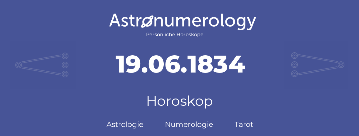 Horoskop für Geburtstag (geborener Tag): 19.06.1834 (der 19. Juni 1834)