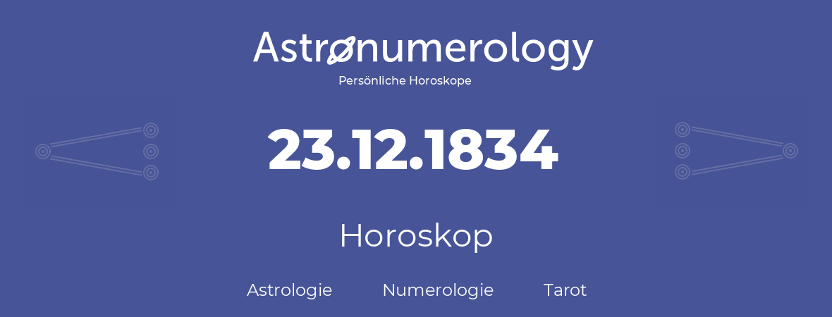 Horoskop für Geburtstag (geborener Tag): 23.12.1834 (der 23. Dezember 1834)