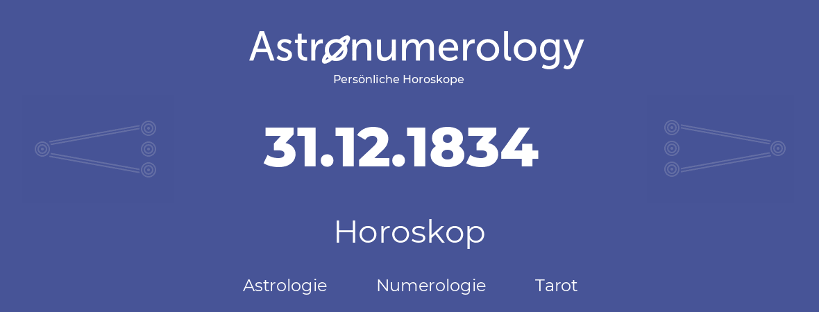 Horoskop für Geburtstag (geborener Tag): 31.12.1834 (der 31. Dezember 1834)