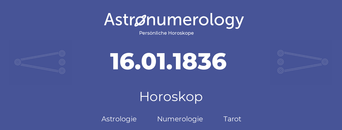 Horoskop für Geburtstag (geborener Tag): 16.01.1836 (der 16. Januar 1836)