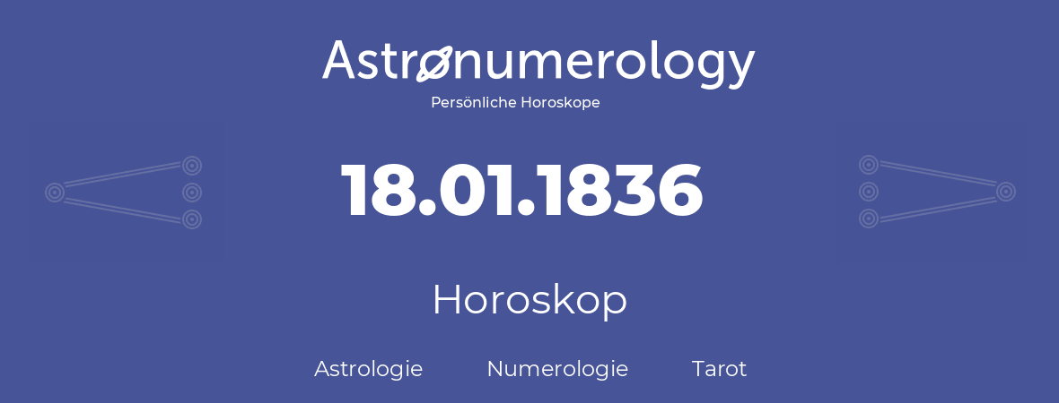 Horoskop für Geburtstag (geborener Tag): 18.01.1836 (der 18. Januar 1836)