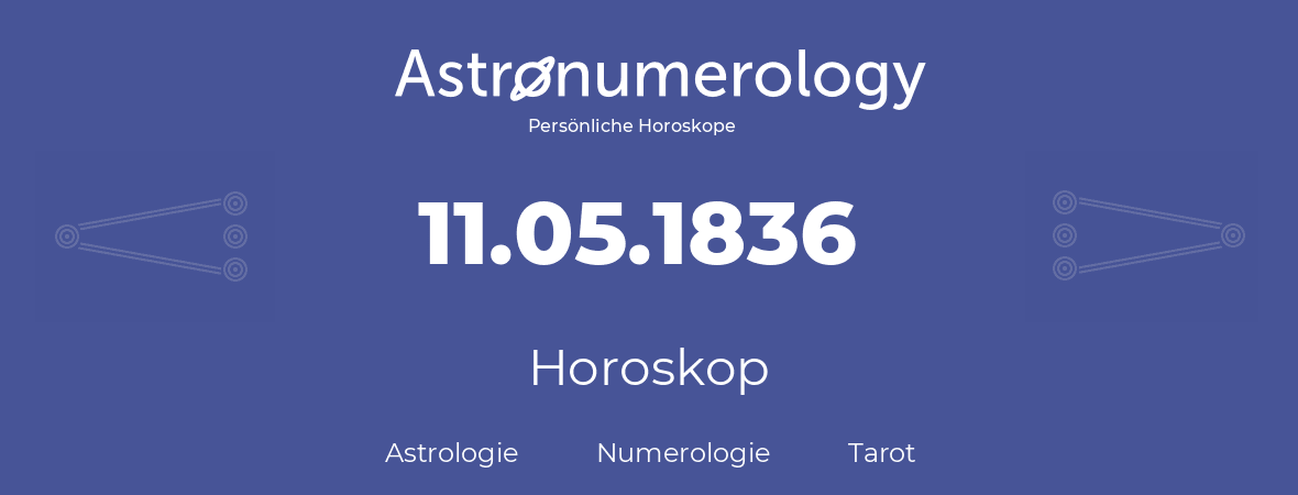 Horoskop für Geburtstag (geborener Tag): 11.05.1836 (der 11. Mai 1836)