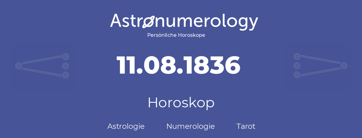 Horoskop für Geburtstag (geborener Tag): 11.08.1836 (der 11. August 1836)