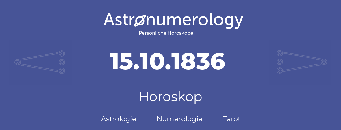 Horoskop für Geburtstag (geborener Tag): 15.10.1836 (der 15. Oktober 1836)