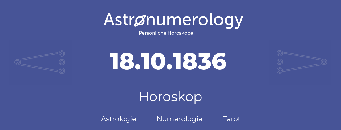 Horoskop für Geburtstag (geborener Tag): 18.10.1836 (der 18. Oktober 1836)