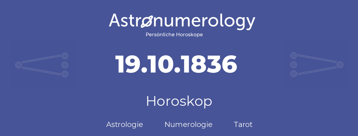 Horoskop für Geburtstag (geborener Tag): 19.10.1836 (der 19. Oktober 1836)