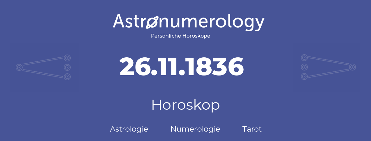 Horoskop für Geburtstag (geborener Tag): 26.11.1836 (der 26. November 1836)