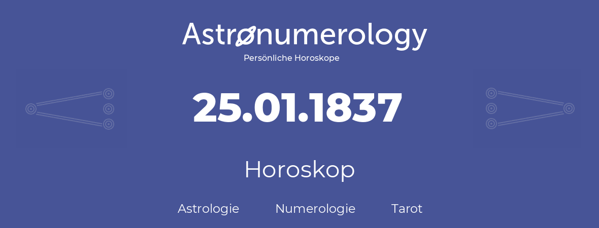Horoskop für Geburtstag (geborener Tag): 25.01.1837 (der 25. Januar 1837)