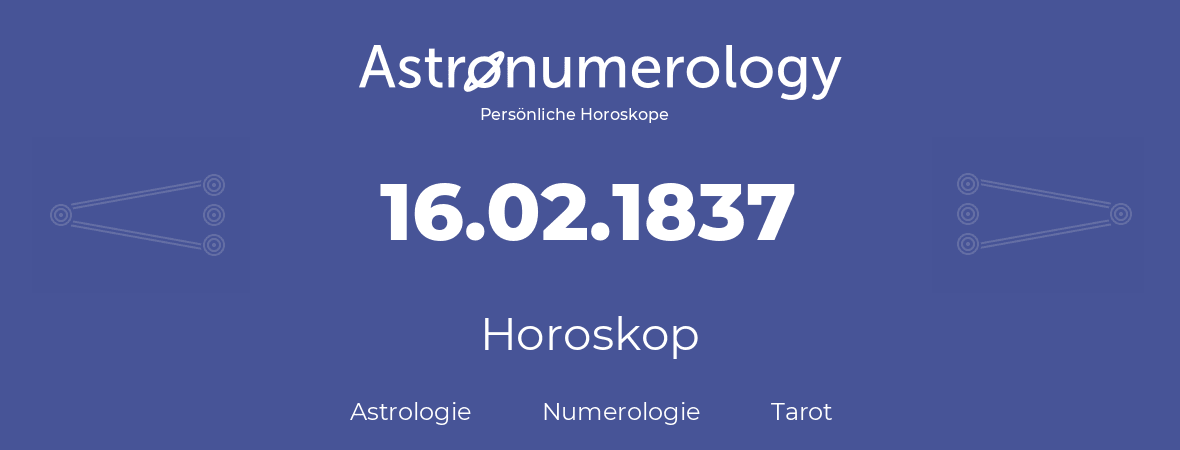 Horoskop für Geburtstag (geborener Tag): 16.02.1837 (der 16. Februar 1837)