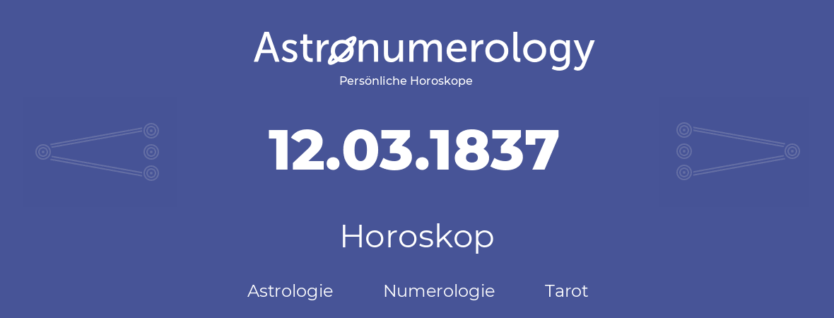 Horoskop für Geburtstag (geborener Tag): 12.03.1837 (der 12. Marz 1837)